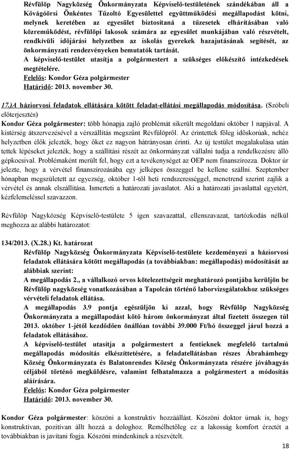 önkormányzati rendezvényeken bemutatók tartását. A képviselő-testület utasítja a polgármestert a szükséges előkészítő intézkedések megtételére. Felelős: Kondor Géza polgármester Határidő: 2013.