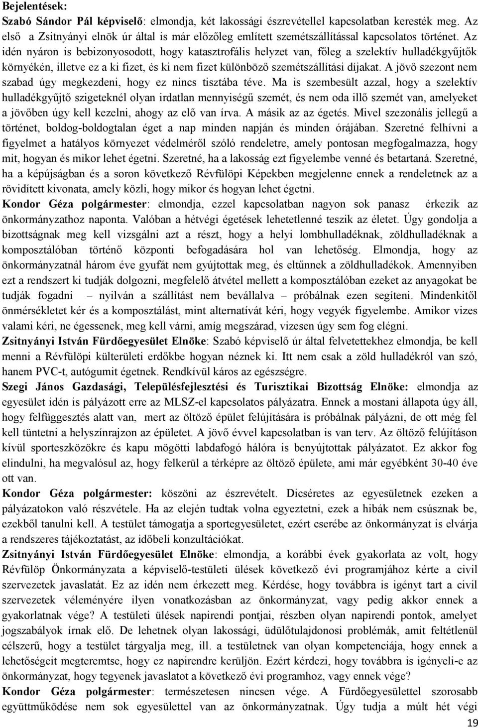 Az idén nyáron is bebizonyosodott, hogy katasztrofális helyzet van, főleg a szelektív hulladékgyűjtők környékén, illetve ez a ki fizet, és ki nem fizet különböző szemétszállítási díjakat.