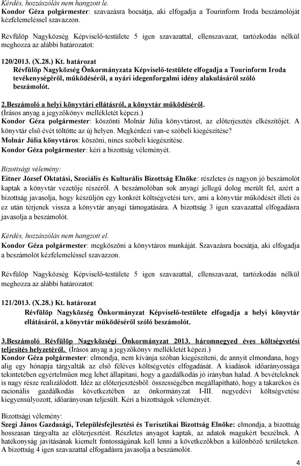 Beszámoló a helyi könyvtári ellátásról, a könyvtár működéséről. (Írásos anyag a jegyzőkönyv mellékletét képezi.