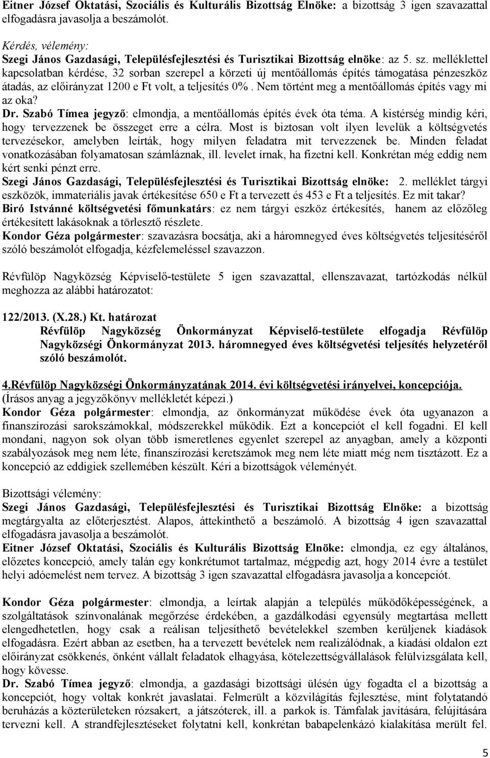 melléklettel kapcsolatban kérdése, 32 sorban szerepel a körzeti új mentőállomás építés támogatása pénzeszköz átadás, az előirányzat 1200 e Ft volt, a teljesítés 0%.