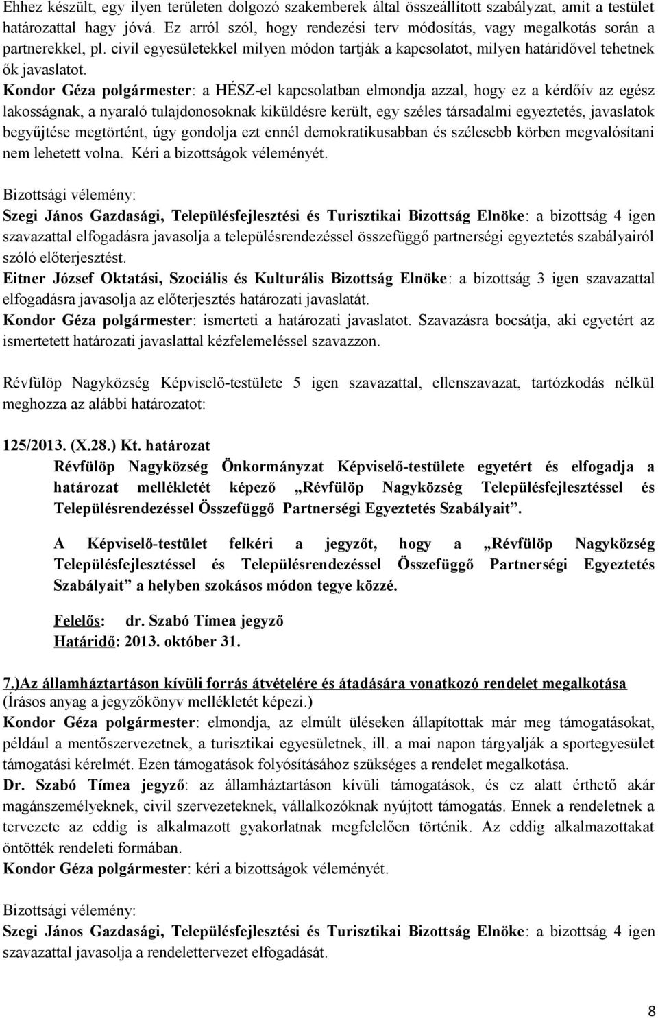 Kondor Géza polgármester: a HÉSZ-el kapcsolatban elmondja azzal, hogy ez a kérdőív az egész lakosságnak, a nyaraló tulajdonosoknak kiküldésre került, egy széles társadalmi egyeztetés, javaslatok