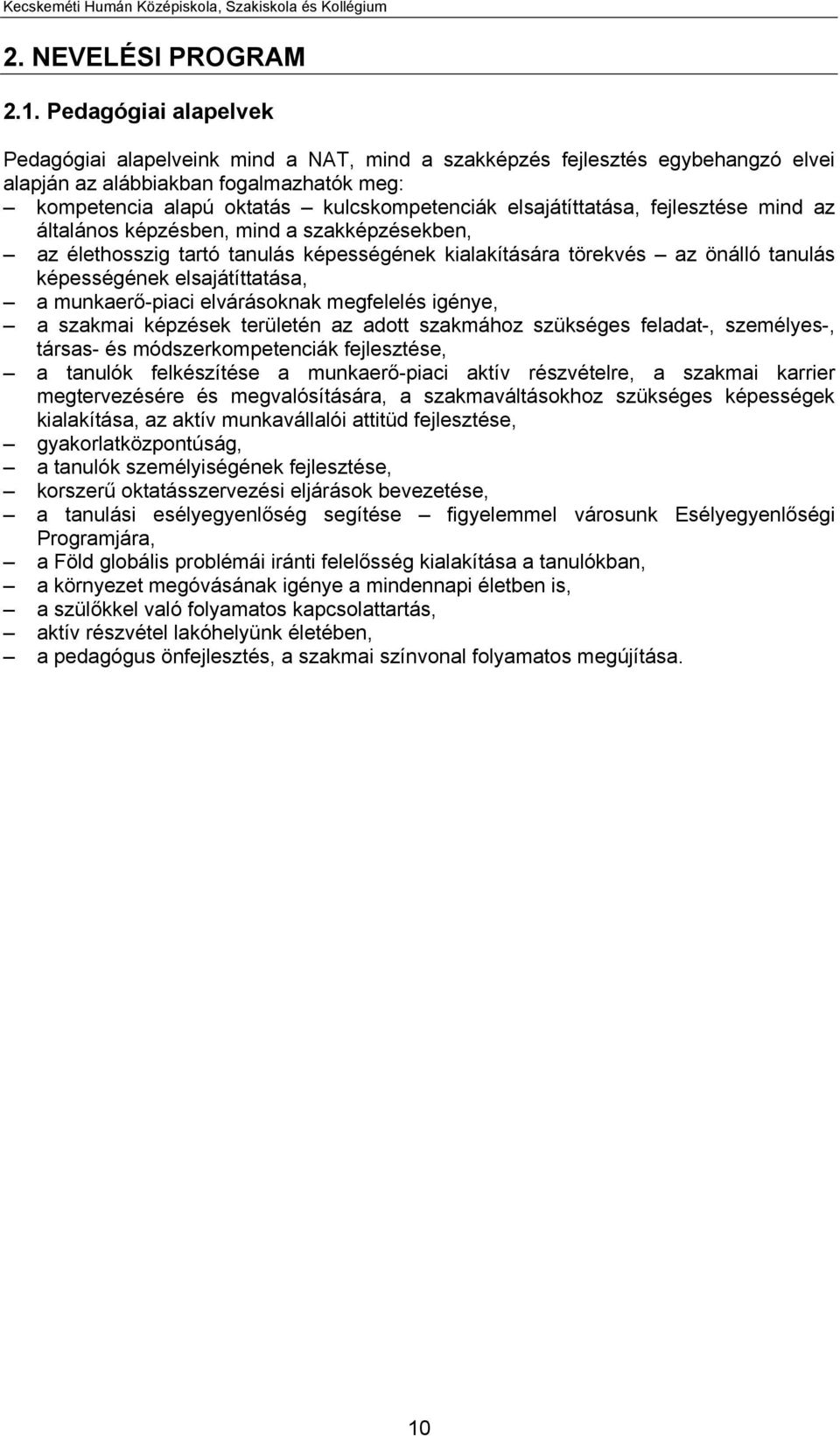 elsajátíttatása, fejlesztése mind az általános képzésben, mind a szakképzésekben, az élethosszig tartó tanulás képességének kialakítására törekvés az önálló tanulás képességének elsajátíttatása, a