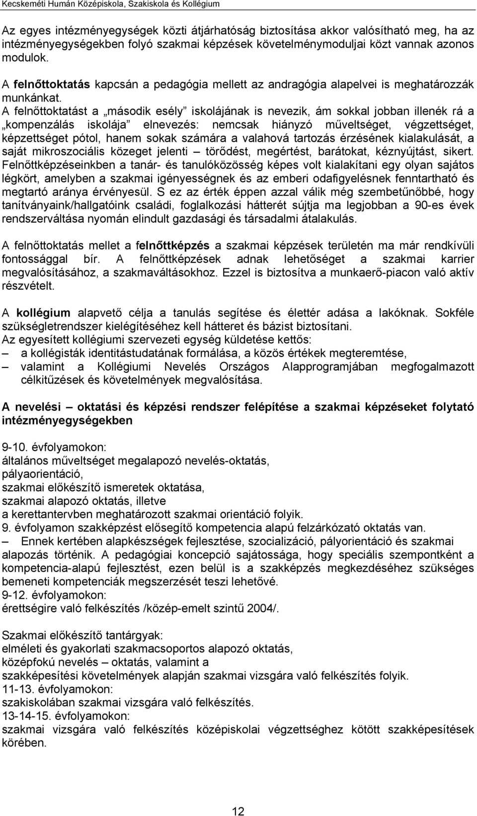 A felnőttoktatást a második esély iskolájának is nevezik, ám sokkal jobban illenék rá a kompenzálás iskolája elnevezés: nemcsak hiányzó műveltséget, végzettséget, képzettséget pótol, hanem sokak