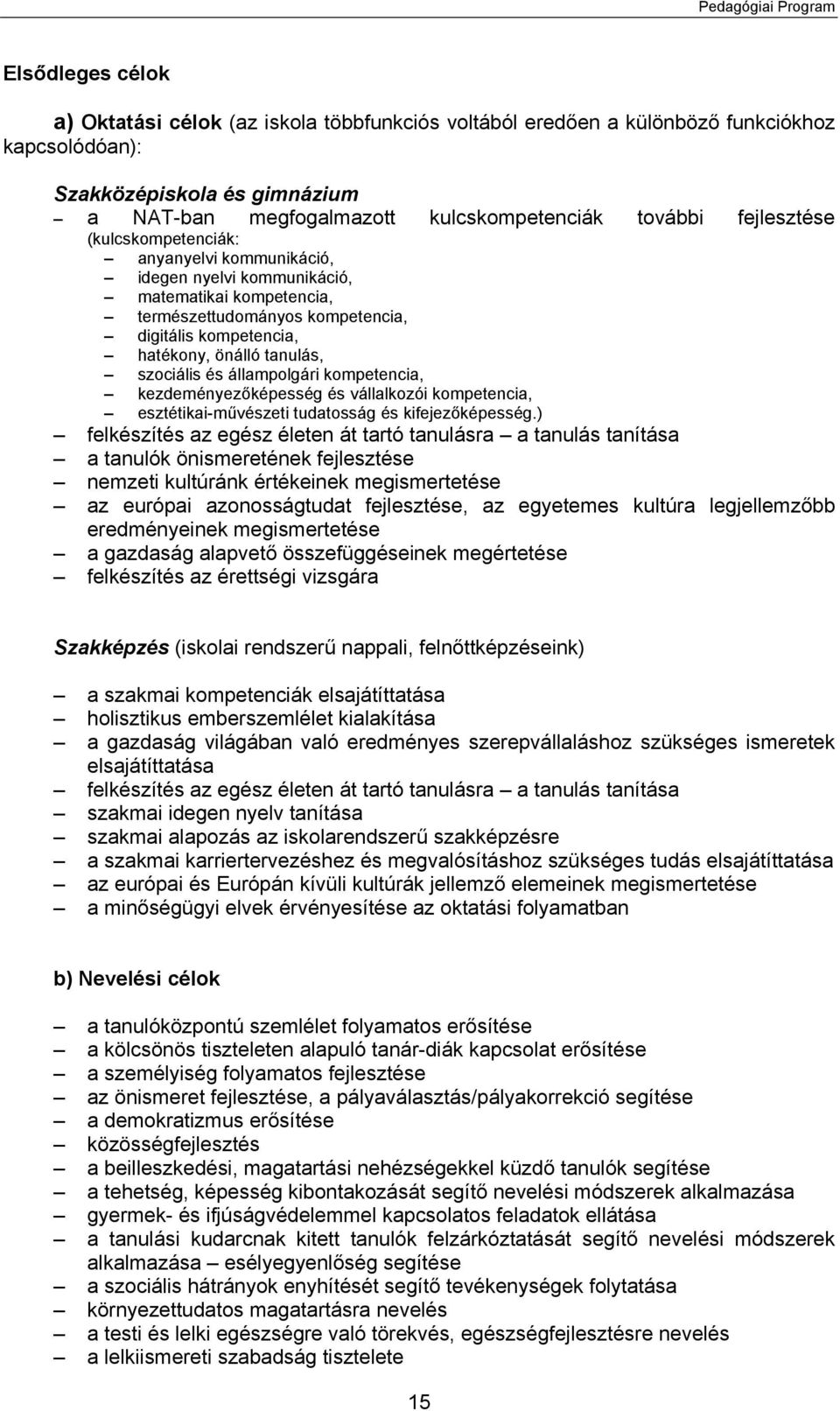 hatékony, önálló tanulás, szociális és állampolgári kompetencia, kezdeményezőképesség és vállalkozói kompetencia, esztétikai-művészeti tudatosság és kifejezőképesség.