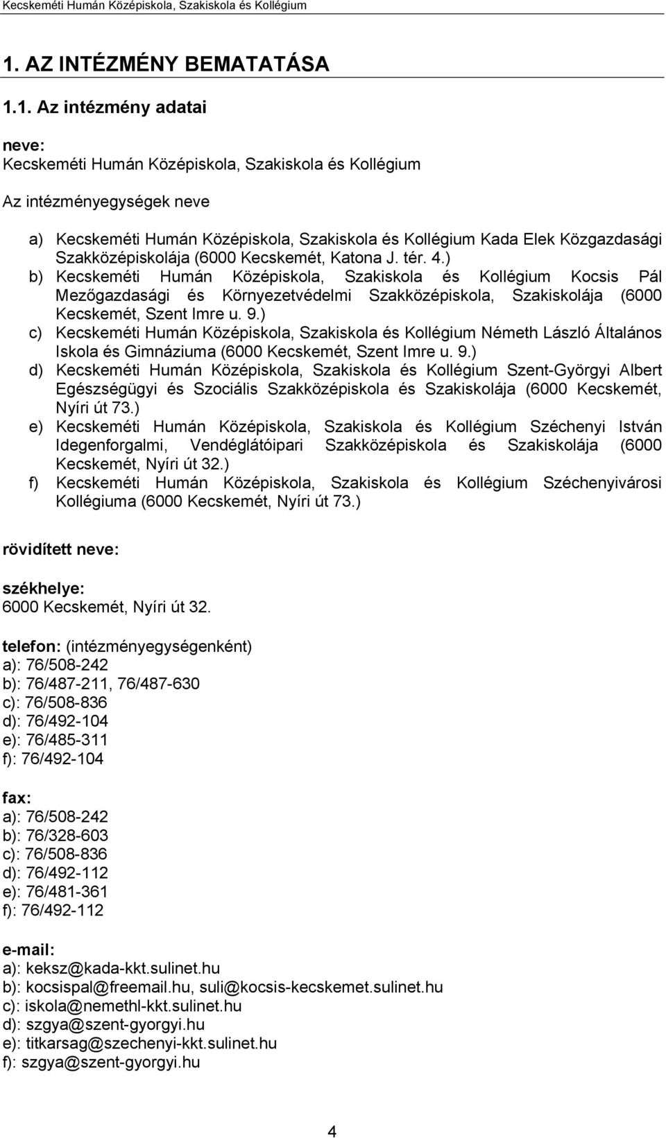 1. Az intézmény adatai neve: Kecskeméti Humán Középiskola, Szakiskola és Kollégium Az intézményegységek neve a) Kecskeméti Humán Középiskola, Szakiskola és Kollégium Kada Elek Közgazdasági