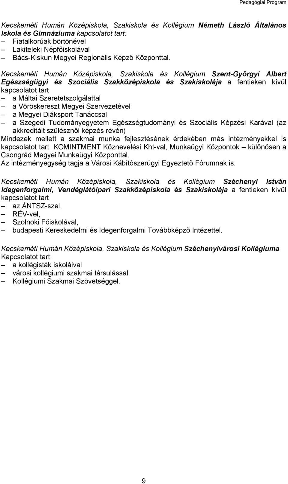 Kecskeméti Humán Középiskola, Szakiskola és Kollégium Szent-Györgyi Albert Egészségügyi és Szociális Szakközépiskola és Szakiskolája a fentieken kívül kapcsolatot tart a Máltai Szeretetszolgálattal a