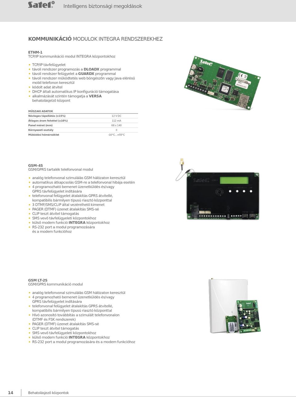 támogatása alkalmázását szintén támogatja a VERSA behatolásjelző központ MŰSZAKI ADATOK Átlagos áram felvétel (±10%) 112 ma Panel méret (mm) 68 x 140 GSM-4S GSM/GPRS tartalék telefonvonal modul