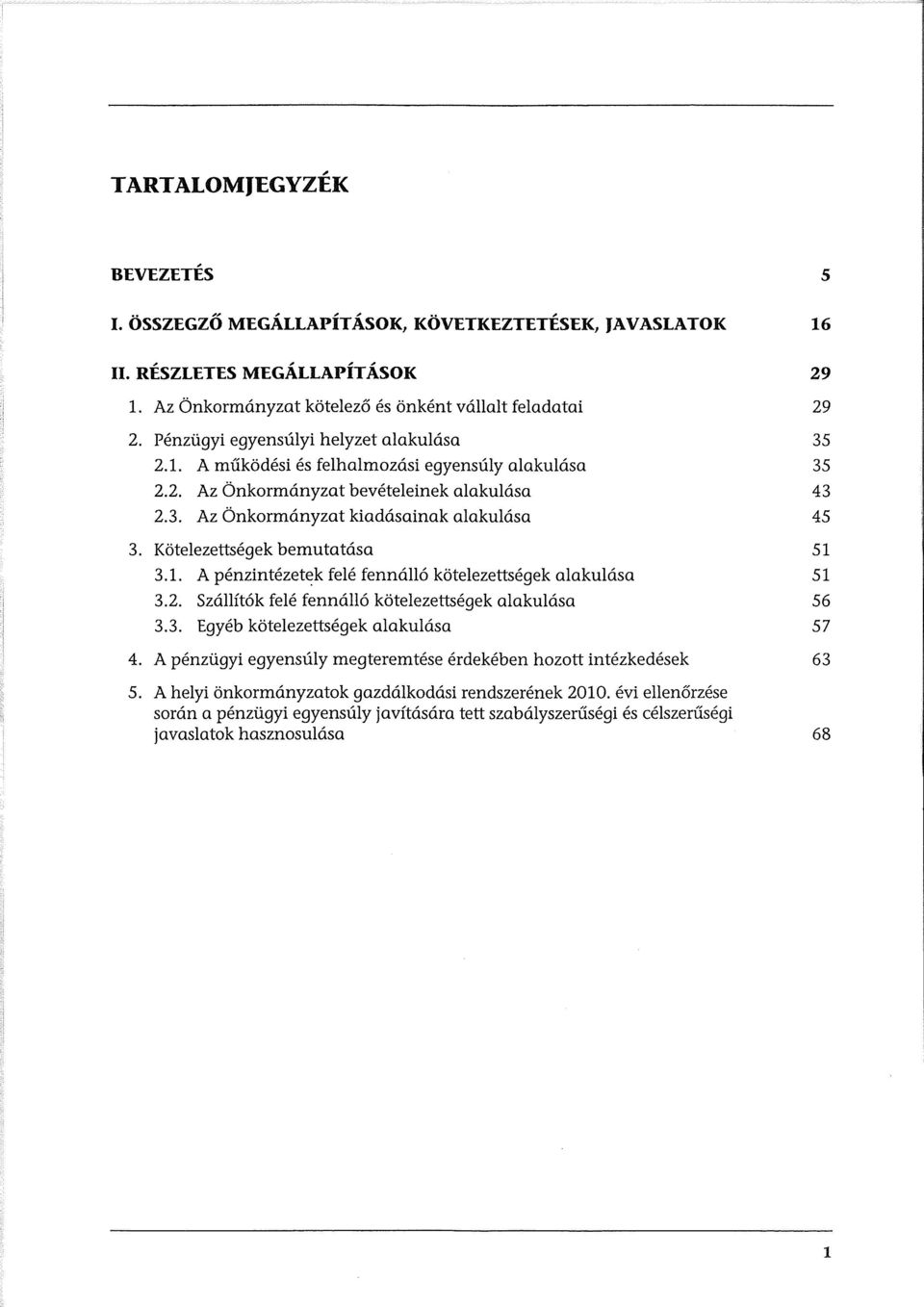 Kotelezettsegek bemutatasa 51 3.1. A penzin tezete7k fele fennall6 kotelezettsegek alakulasa 51 3.2. Szallft6k fele fennall6 kotelezettsegek alakulasa 56 3.3. Egyeb kotelezettsegek alakulasa 57 4.