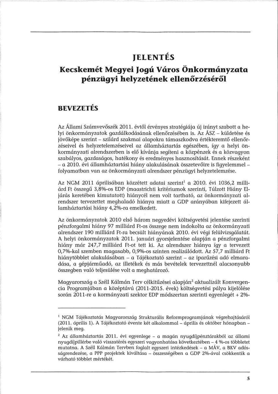 Az Asz- kuldetese es jovokepe szerint - szilard szakmai alapokra tamaszkodva ertekteremt6 ellenorzeseivel es helyzetelemzeseivel az allamhaztartas egeszeben, fgy a helyi onkormanyzati alrendszerben