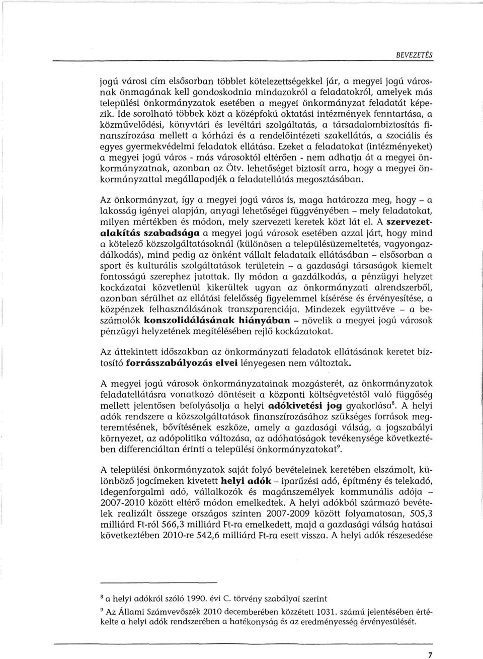 Ide sorolhat6 tobbek kozt a kozepfoku oktatasi intezmenyek fenntartasa, a kozmuvel6desi, konyvtari es leveltari szolgaltatas, a tarsadalombiztosftas finanszfrozasa mellett a k6rhazi es a