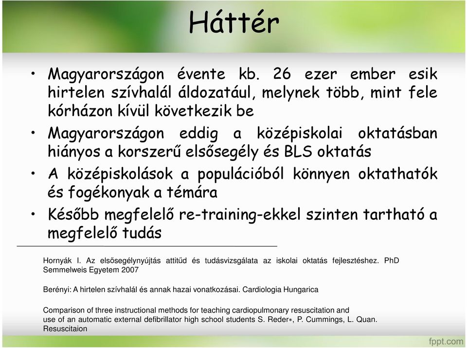 oktatás A középiskolások a populációból könnyen oktathatók és fogékonyak a témára Később megfelelő re-training-ekkel szinten tartható a megfelelő tudás Hornyák I.