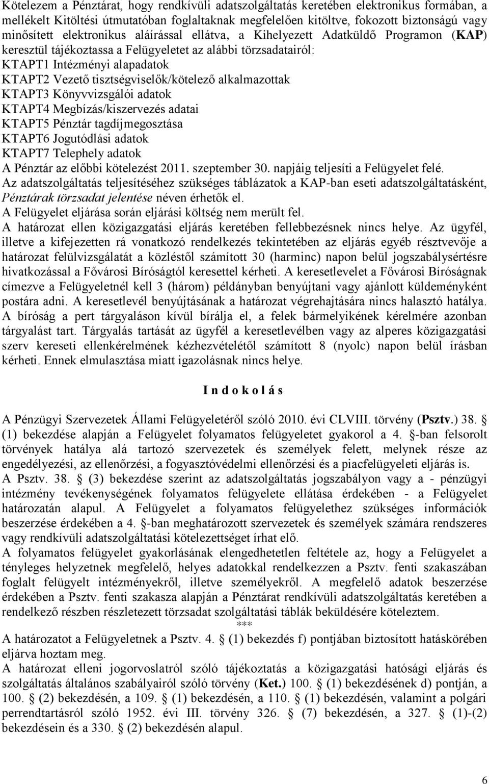 tisztségviselők/kötelező alkalmazottak KTAPT3 Könyvvizsgálói adatok KTAPT4 Megbízás/kiszervezés adatai KTAPT5 Pénztár tagdíjmegosztása KTAPT6 Jogutódlási adatok KTAPT7 Telephely adatok A Pénztár az