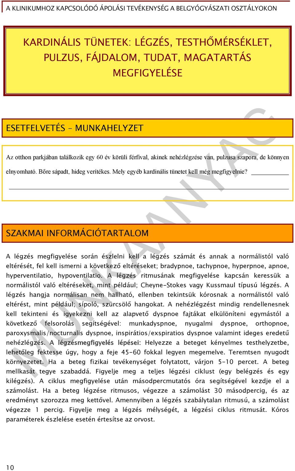 SZAKMAI INFORMÁCIÓTARTALOM A légzés megfigyelése során észlelni kell a légzés számát és annak a normálistól való eltérését, fel kell ismerni a következő eltéréseket; bradypnoe, tachypnoe, hyperpnoe,