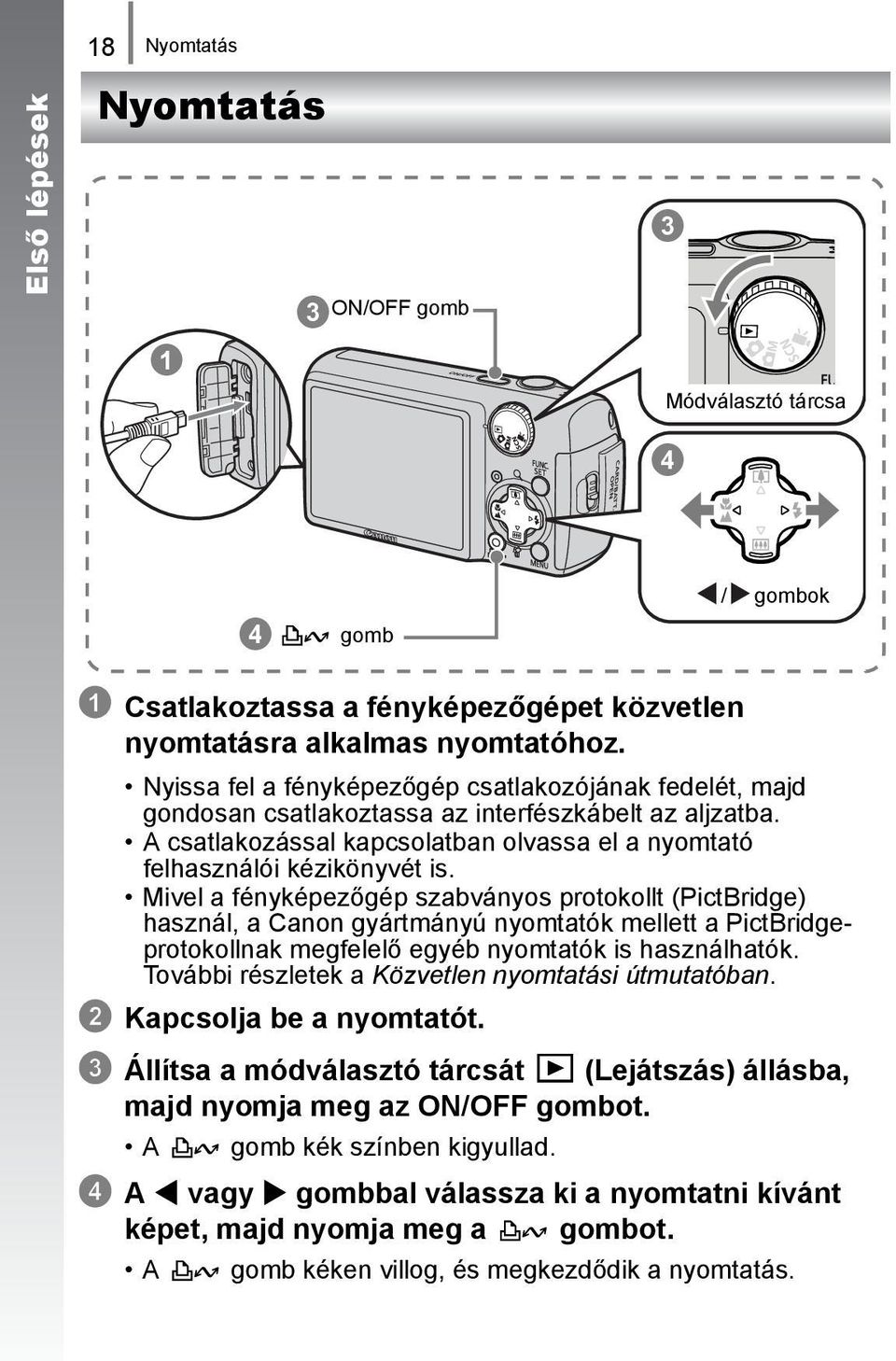Mivel a fényképezőgép szabványos protokollt (PictBridge) használ, a Canon gyártmányú nyomtatók mellett a PictBridgeprotokollnak megfelelő egyéb nyomtatók is használhatók.