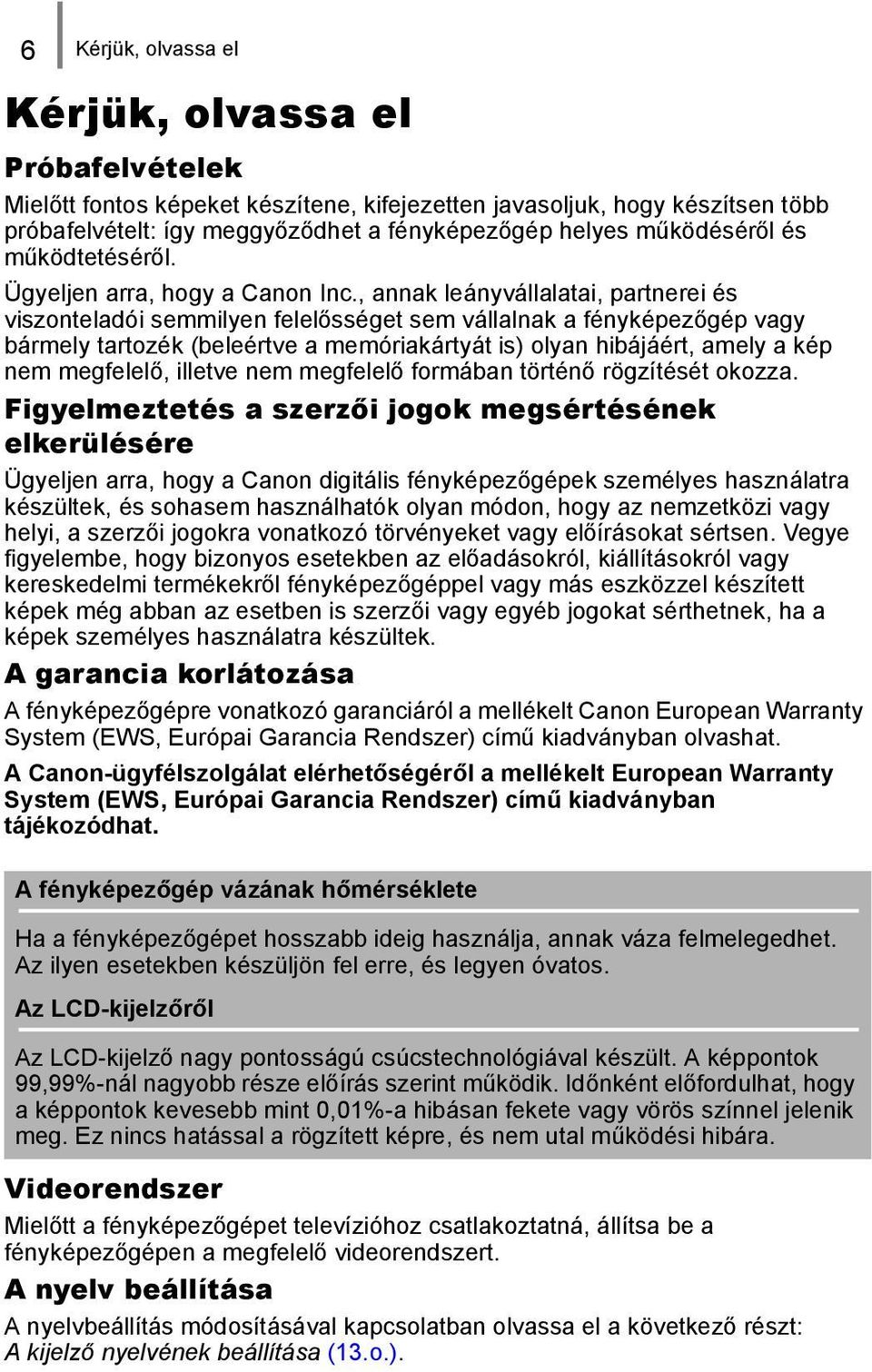 , annak leányvállalatai, partnerei és viszonteladói semmilyen felelősséget sem vállalnak a fényképezőgép vagy bármely tartozék (beleértve a memóriakártyát is) olyan hibájáért, amely a kép nem