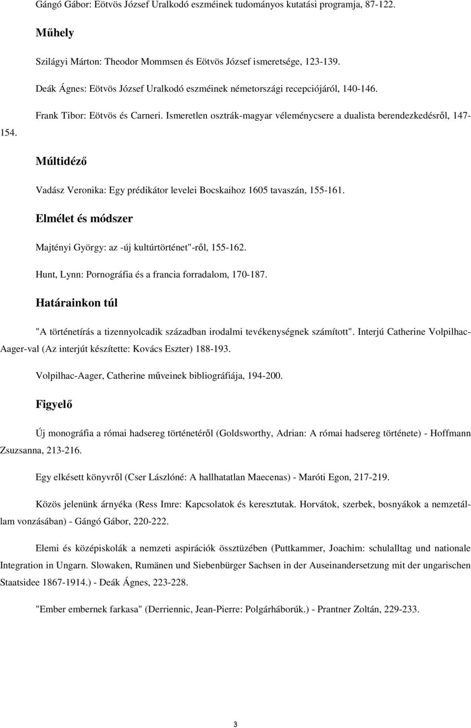 Ismeretlen osztrák-magyar véleménycsere a dualista berendezkedésrıl, 147- Múltidézı Vadász Veronika: Egy prédikátor levelei Bocskaihoz 1605 tavaszán, 155-161.