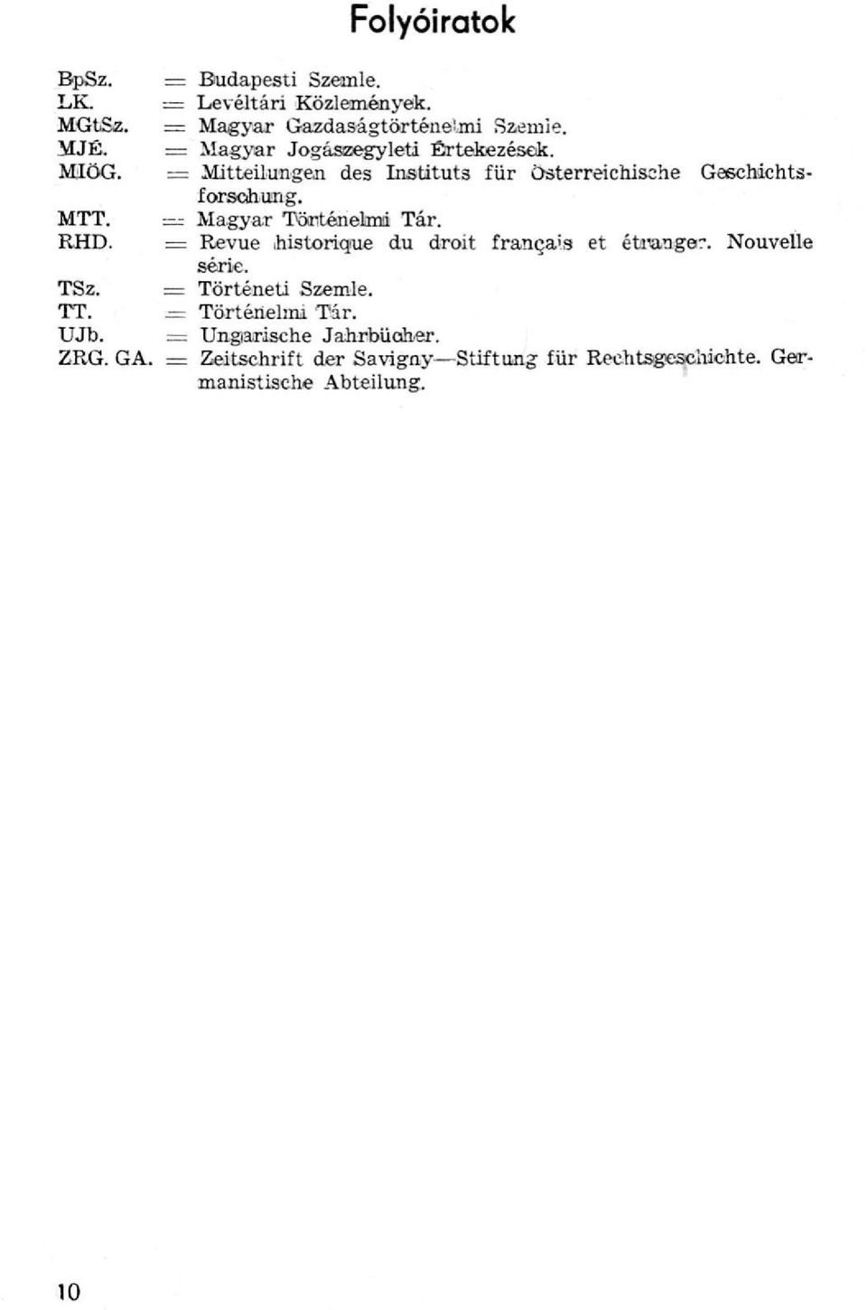 = Magyar Történelmi Tár. RHD. = Revue historique du droit francais et étranger. Nouvelle série. TSz. = Történeti Szemle. TT.