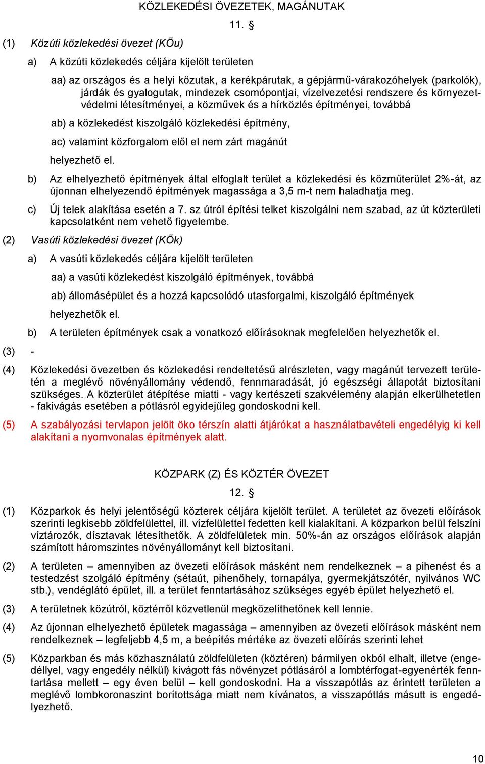 rendszere és környezetvédelmi létesítményei, a közművek és a hírközlés építményei, továbbá ab) a közlekedést kiszolgáló közlekedési építmény, ac) valamint közforgalom elől el nem zárt magánút