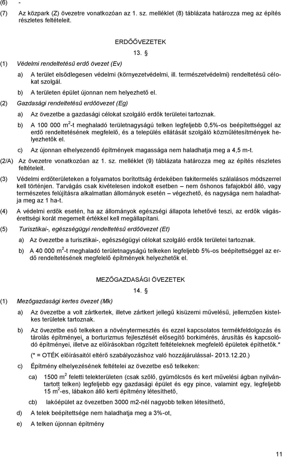 (2) Gazdasági rendeltetésű erdőövezet (Eg) a) Az övezetbe a gazdasági célokat szolgáló erdők területei tartoznak.