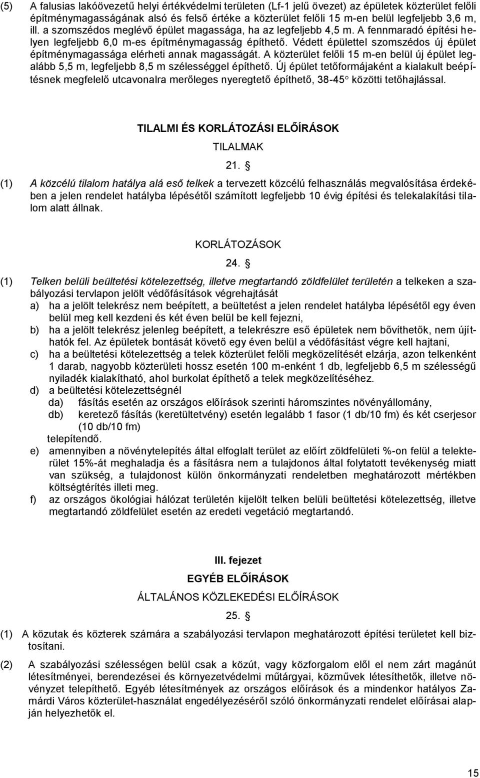 Védett épülettel szomszédos új épület építménymagassága elérheti annak magasságát. A közterület felőli 5 m-en belül új épület legalább 5,5 m, legfeljebb 8,5 m szélességgel építhető.