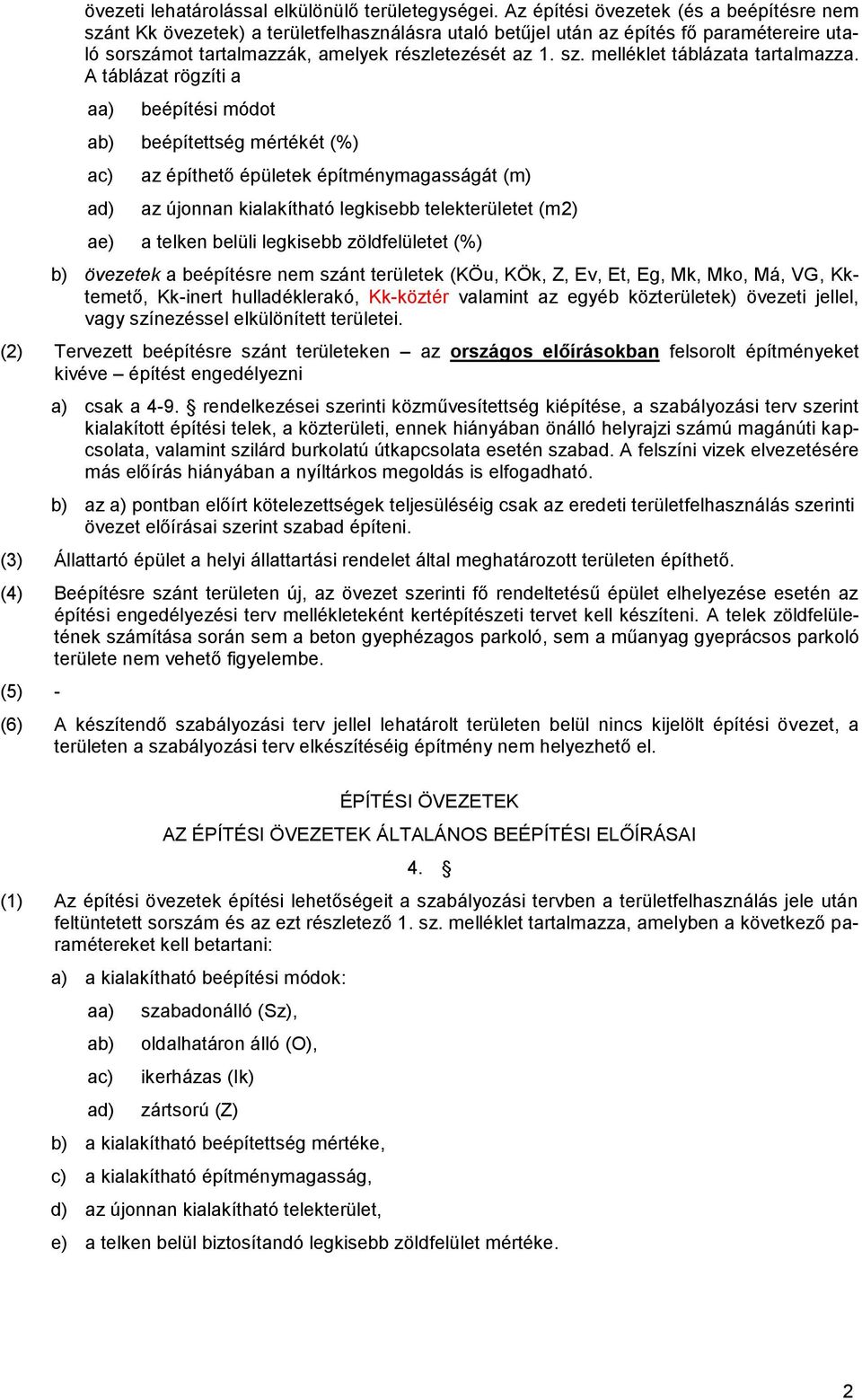 A táblázat rögzíti a aa) beépítési módot ab) beépítettség mértékét (%) ac) ad) az építhető épületek építménymagasságát (m) az újonnan kialakítható legkisebb telekterületet (m2) ae) a telken belüli