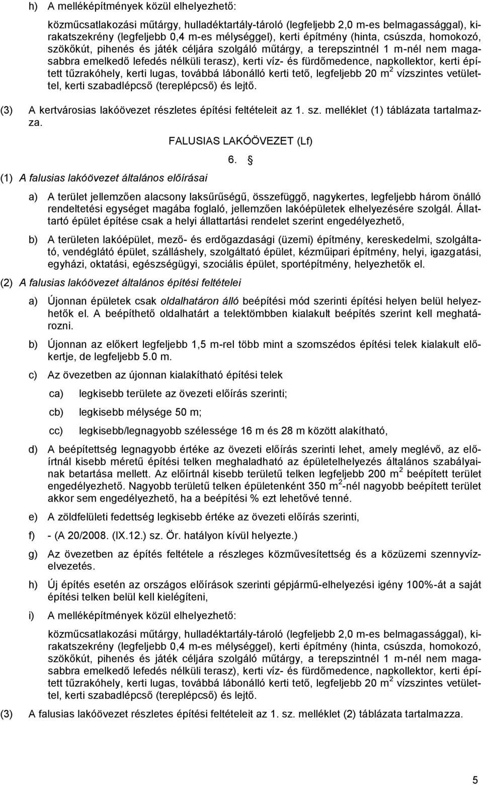 épített tűzrakóhely, kerti lugas, továbbá lábonálló kerti tető, legfeljebb 20 m 2 vízszintes vetülettel, kerti szabadlépcső (tereplépcső) és lejtő.