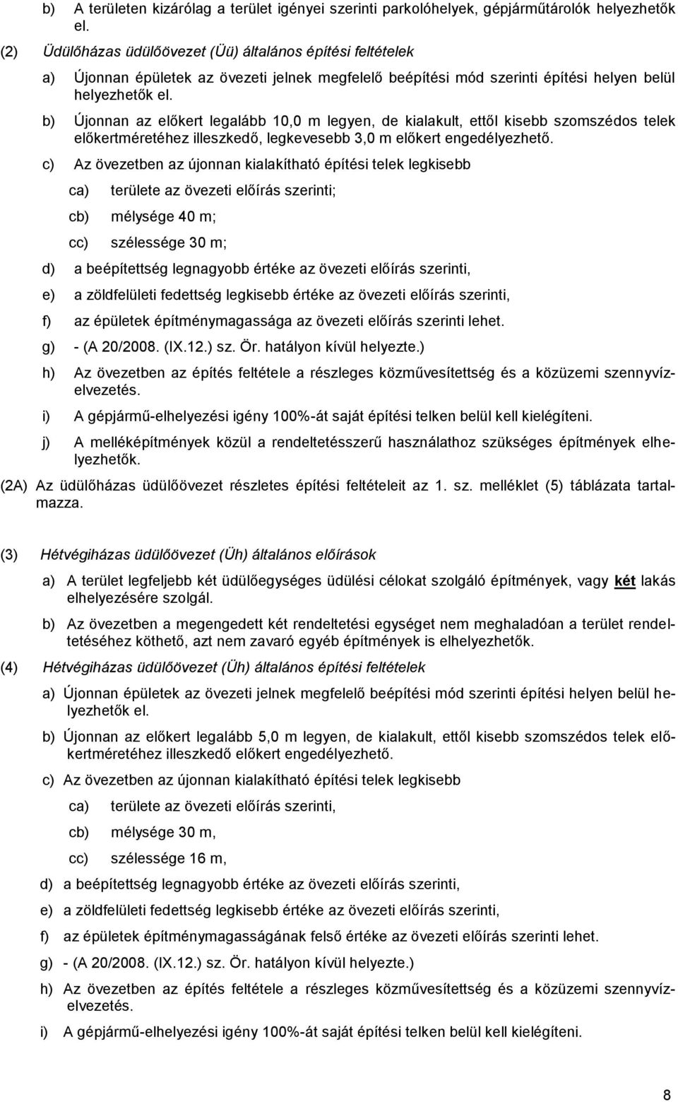 b) Újonnan az előkert legalább 0,0 m legyen, de kialakult, ettől kisebb szomszédos telek előkertméretéhez illeszkedő, legkevesebb 3,0 m előkert engedélyezhető.