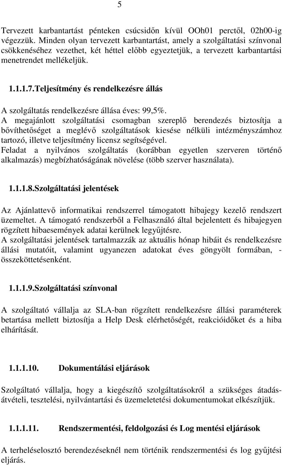 Teljesítmény és rendelkezésre állás A szolgáltatás rendelkezésre állása éves: 99,5%.