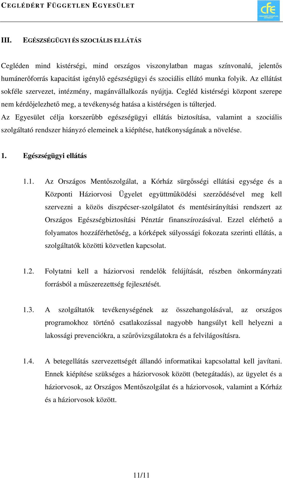 Az Egyesület célja korszerűbb egészségügyi ellátás biztosítása, valamint a szociális szolgáltató rendszer hiányzó elemeinek a kiépítése, hatékonyságának a növelése. 1.