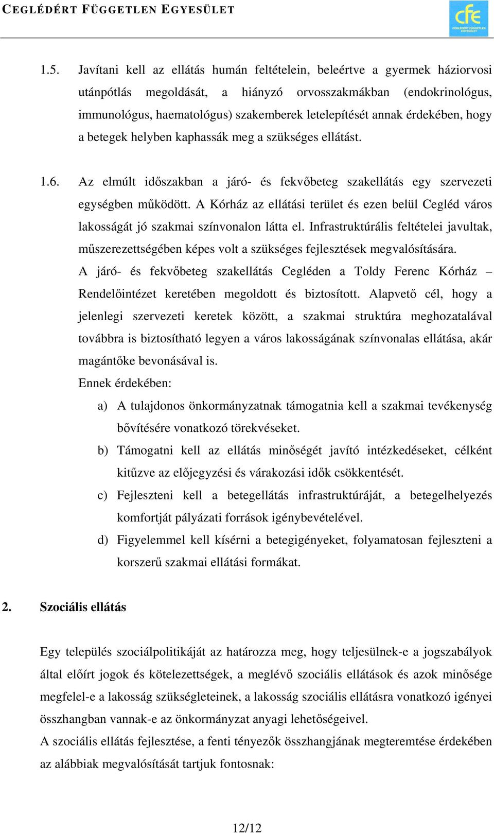 A Kórház az ellátási terület és ezen belül Cegléd város lakosságát jó szakmai színvonalon látta el.