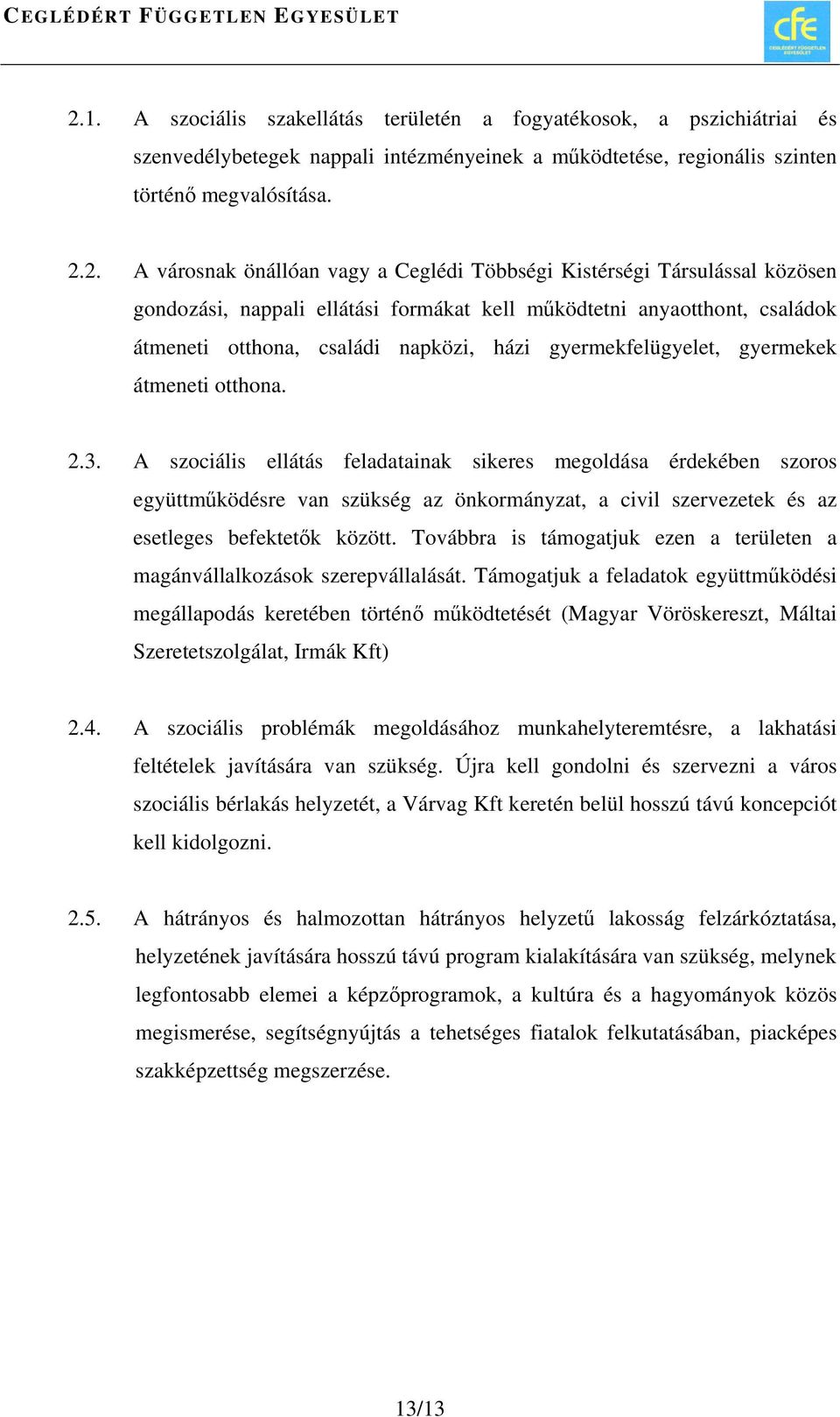 átmeneti otthona. 2.3. A szociális ellátás feladatainak sikeres megoldása érdekében szoros együttműködésre van szükség az önkormányzat, a civil szervezetek és az esetleges befektetők között.