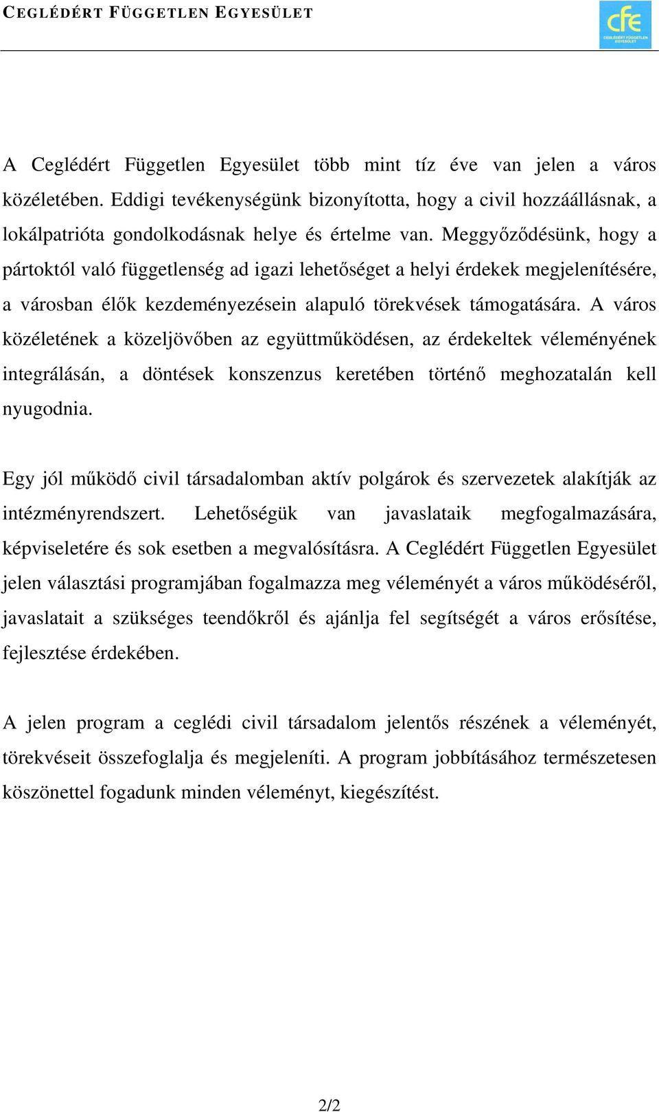 A város közéletének a közeljövőben az együttműködésen, az érdekeltek véleményének integrálásán, a döntések konszenzus keretében történő meghozatalán kell nyugodnia.