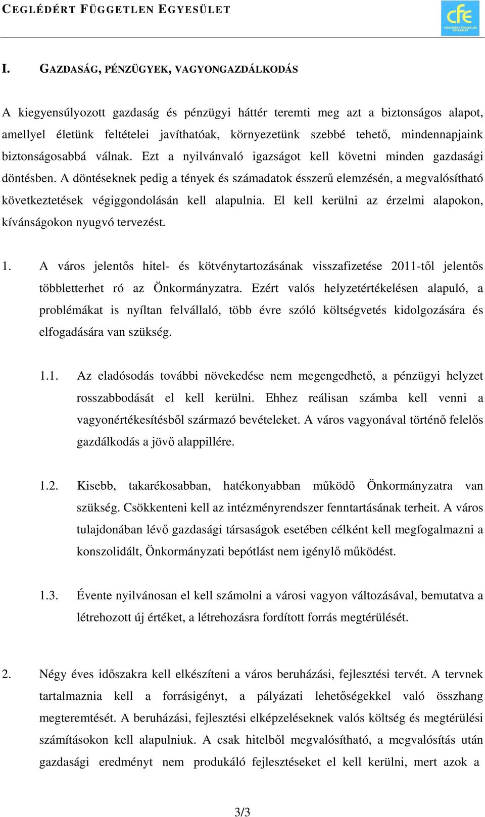 A döntéseknek pedig a tények és számadatok ésszerű elemzésén, a megvalósítható következtetések végiggondolásán kell alapulnia. El kell kerülni az érzelmi alapokon, kívánságokon nyugvó tervezést. 1.