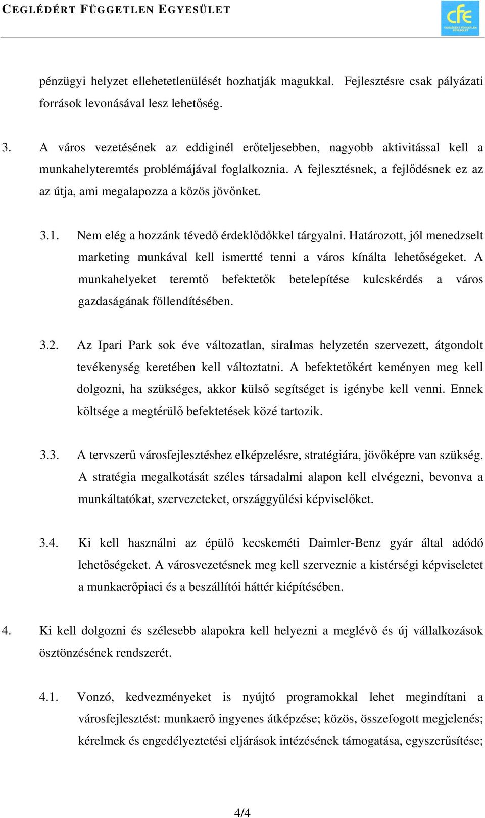 A fejlesztésnek, a fejlődésnek ez az az útja, ami megalapozza a közös jövőnket. 3.1. Nem elég a hozzánk tévedő érdeklődőkkel tárgyalni.