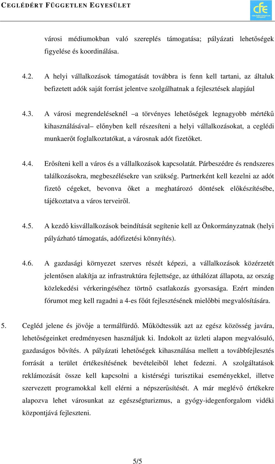 A városi megrendeléseknél a törvényes lehetőségek legnagyobb mértékű kihasználásával előnyben kell részesíteni a helyi vállalkozásokat, a ceglédi munkaerőt foglalkoztatókat, a városnak adót fizetőket.