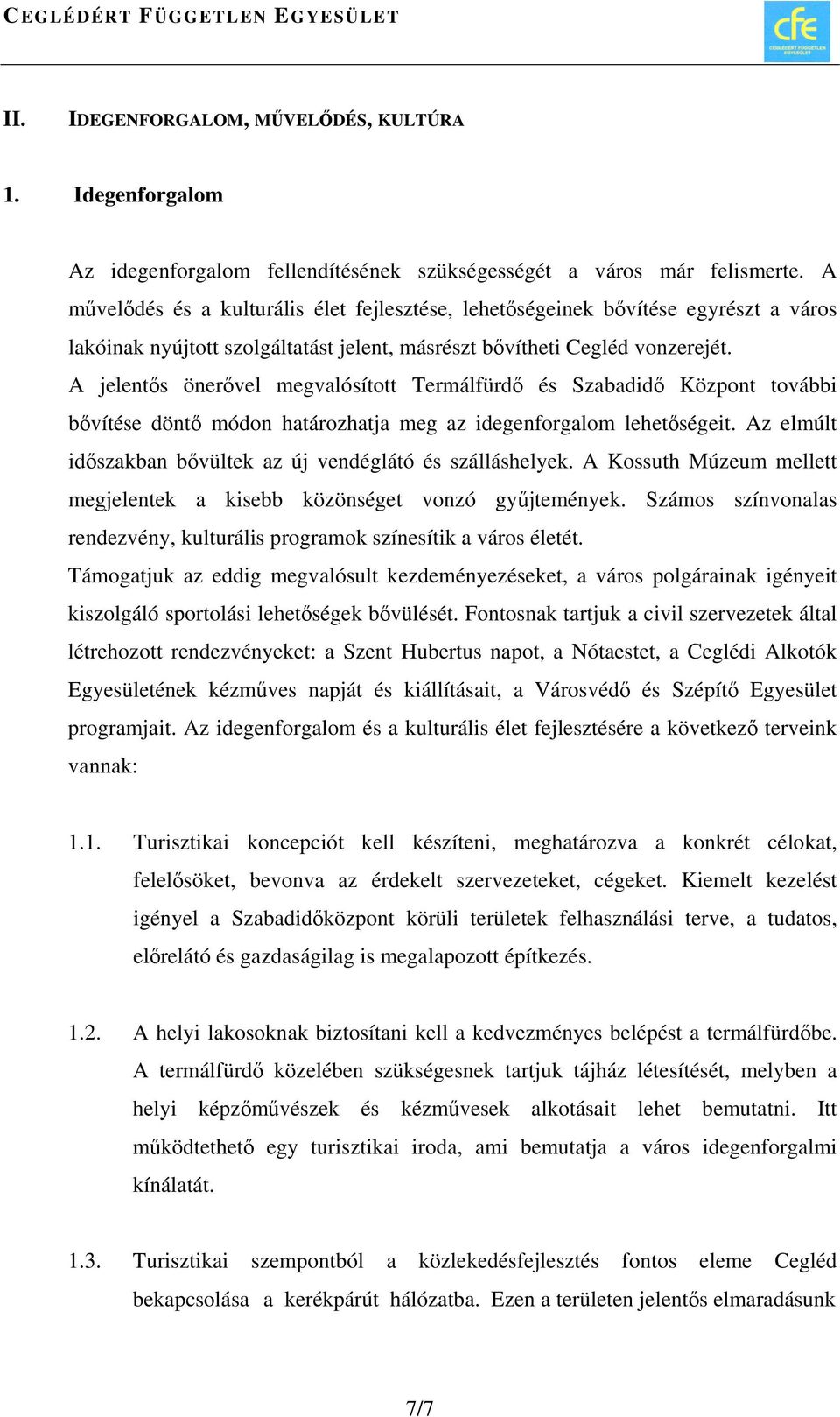 A jelentős önerővel megvalósított Termálfürdő és Szabadidő Központ további bővítése döntő módon határozhatja meg az idegenforgalom lehetőségeit.