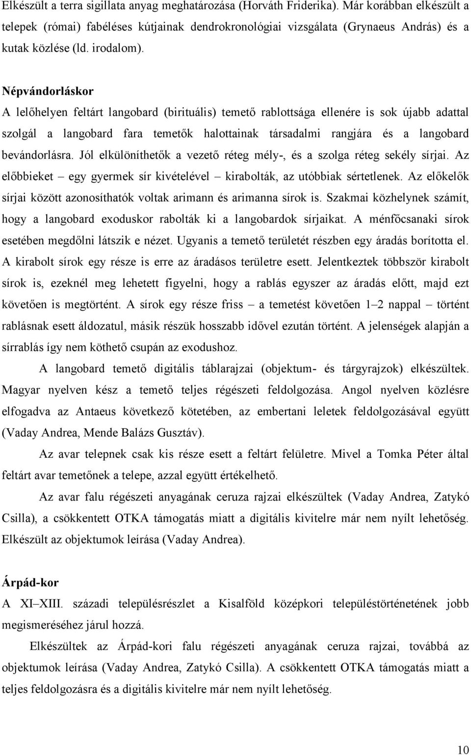 Népvándorláskor A lelőhelyen feltárt langobard (birituális) temető rablottsága ellenére is sok újabb adattal szolgál a langobard fara temetők halottainak társadalmi rangjára és a langobard