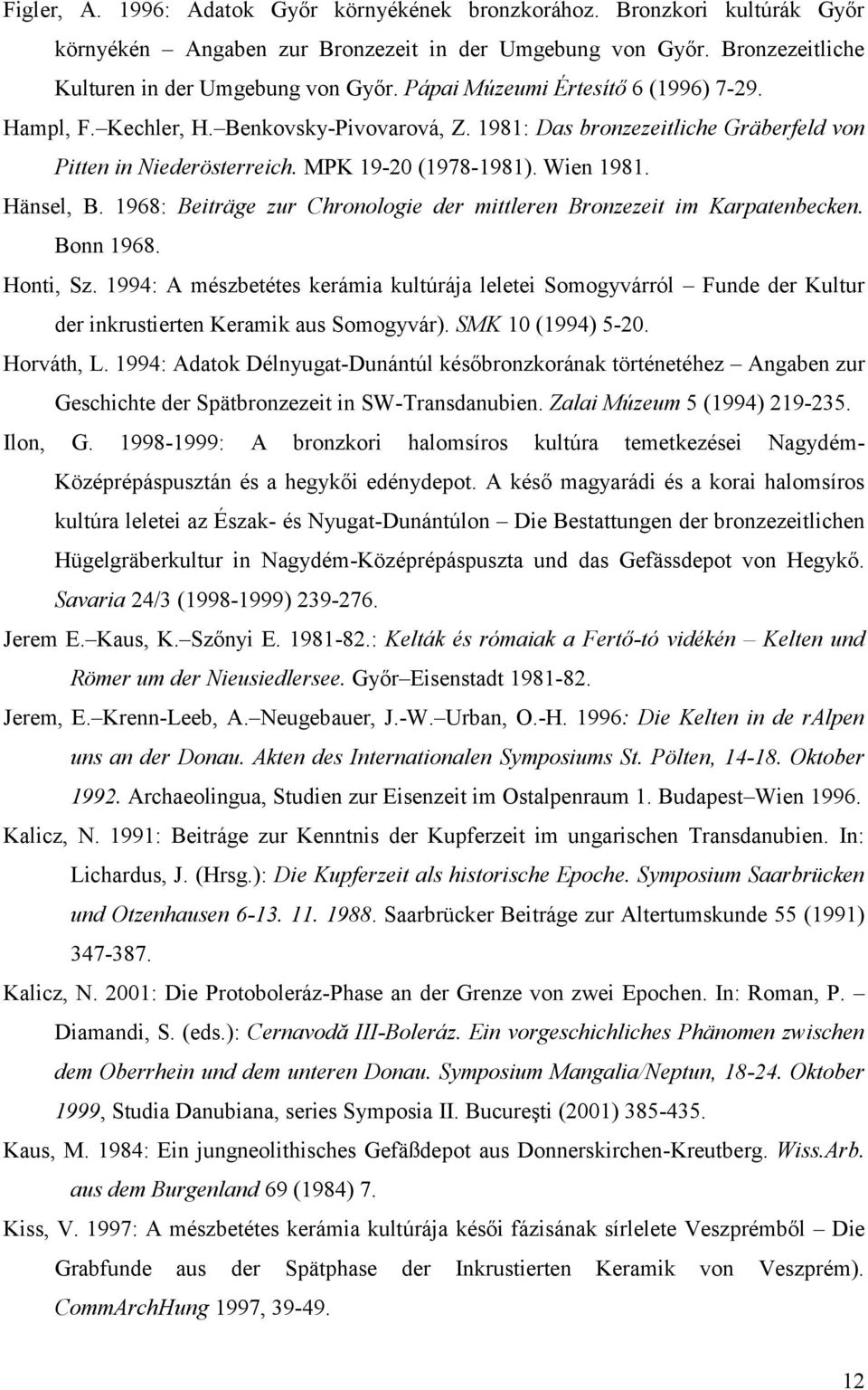 1968: Beiträge zur Chronologie der mittleren Bronzezeit im Karpatenbecken. Bonn 1968. Honti, Sz.