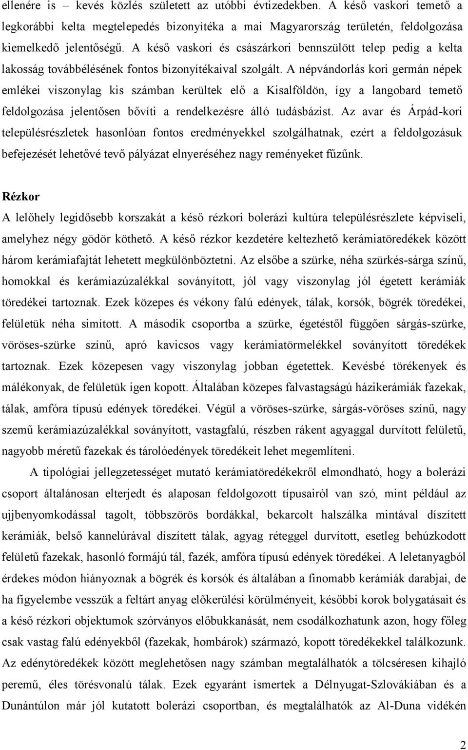 A népvándorlás kori germán népek emlékei viszonylag kis számban kerültek elő a Kisalföldön, így a langobard temető feldolgozása jelentősen bővíti a rendelkezésre álló tudásbázist.