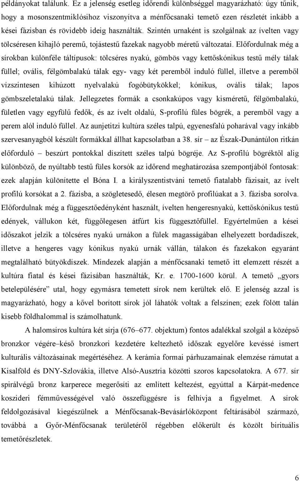 Szintén urnaként is szolgálnak az ívelten vagy tölcséresen kihajló peremű, tojástestű fazekak nagyobb méretű változatai.