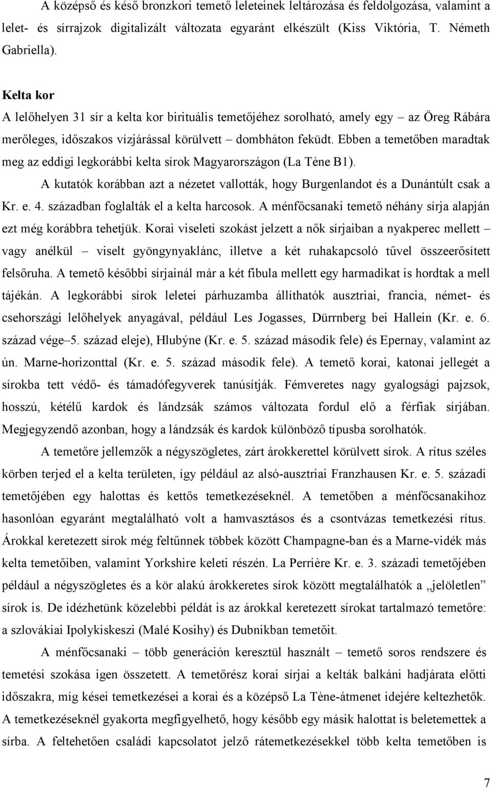 Ebben a temetőben maradtak meg az eddigi legkorábbi kelta sírok Magyarországon (La Tène B1). A kutatók korábban azt a nézetet vallották, hogy Burgenlandot és a Dunántúlt csak a Kr. e. 4.