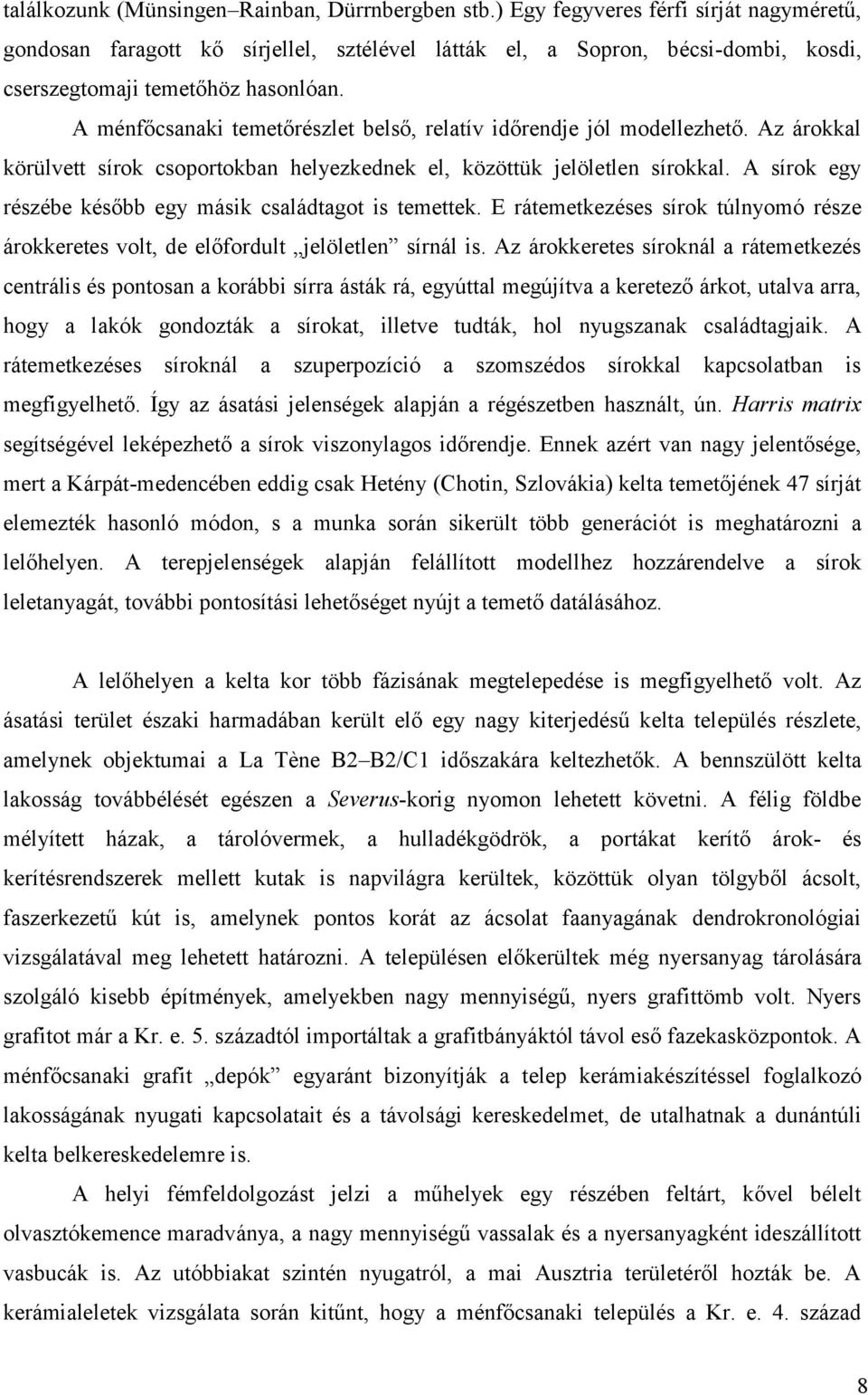 A ménfőcsanaki temetőrészlet belső, relatív időrendje jól modellezhető. Az árokkal körülvett sírok csoportokban helyezkednek el, közöttük jelöletlen sírokkal.