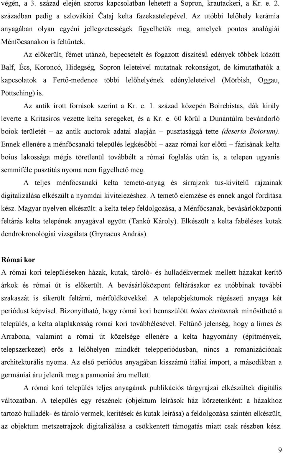 Az előkerült, fémet utánzó, bepecsételt és fogazott díszítésű edények többek között Balf, Écs, Koroncó, Hidegség, Sopron leleteivel mutatnak rokonságot, de kimutathatók a kapcsolatok a Fertő-medence