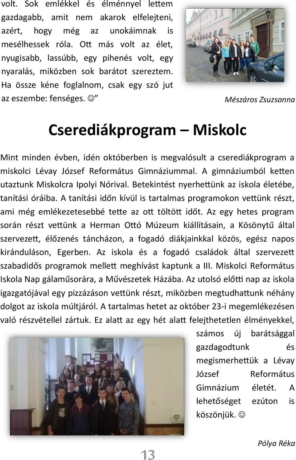 Mészáros Zsuzsanna Cserediákprogram Miskolc Mint minden évben, idén októberben is megvalósult a cserediákprogram a miskolci Lévay József Református Gimnáziummal.