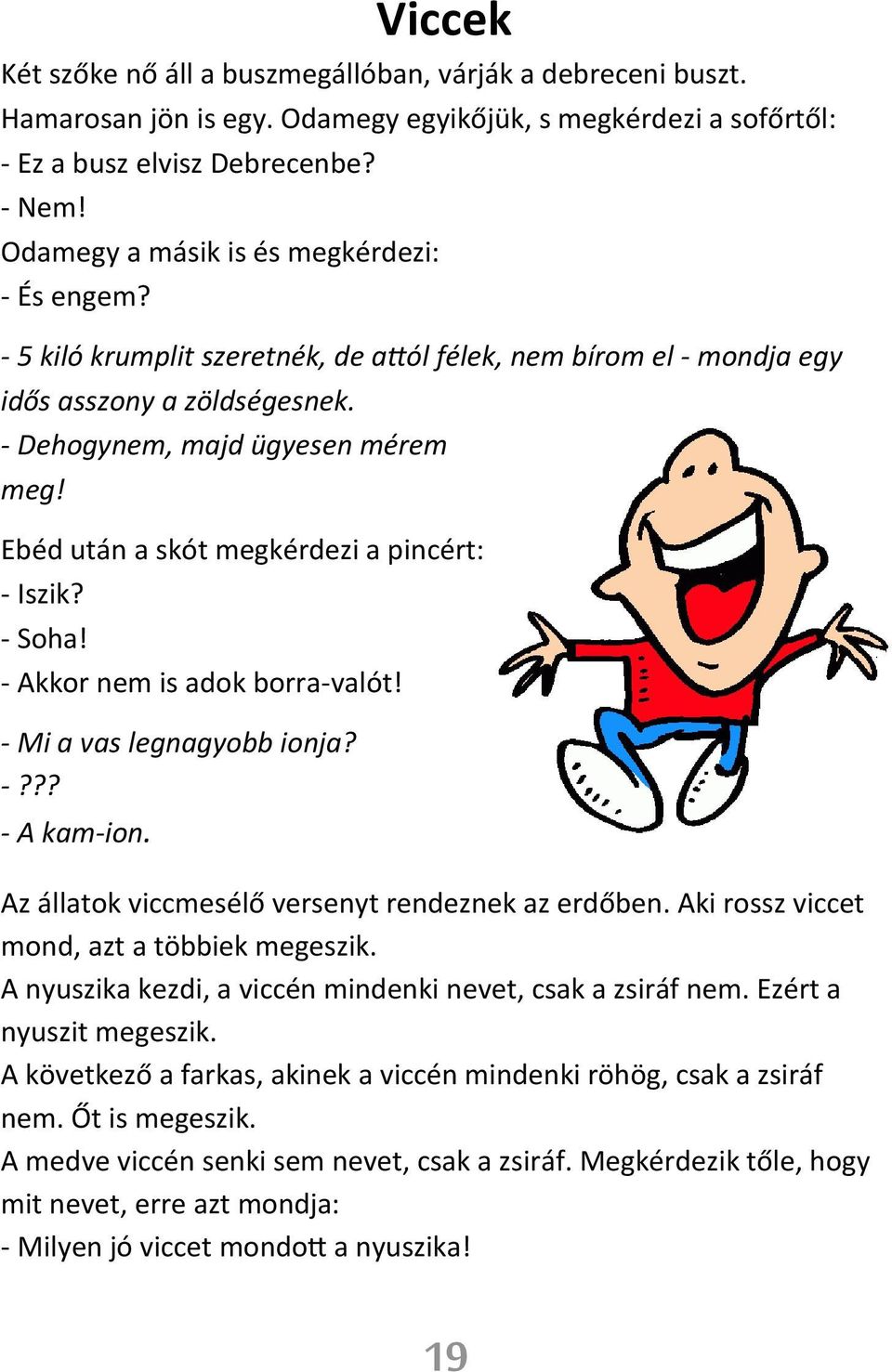 Ebéd után a skót megkérdezi a pincért: - Iszik? - Soha! - Akkor nem is adok borra-valót! - Mi a vas legnagyobb ionja? -??? - A kam-ion. Az állatok viccmesélő versenyt rendeznek az erdőben.