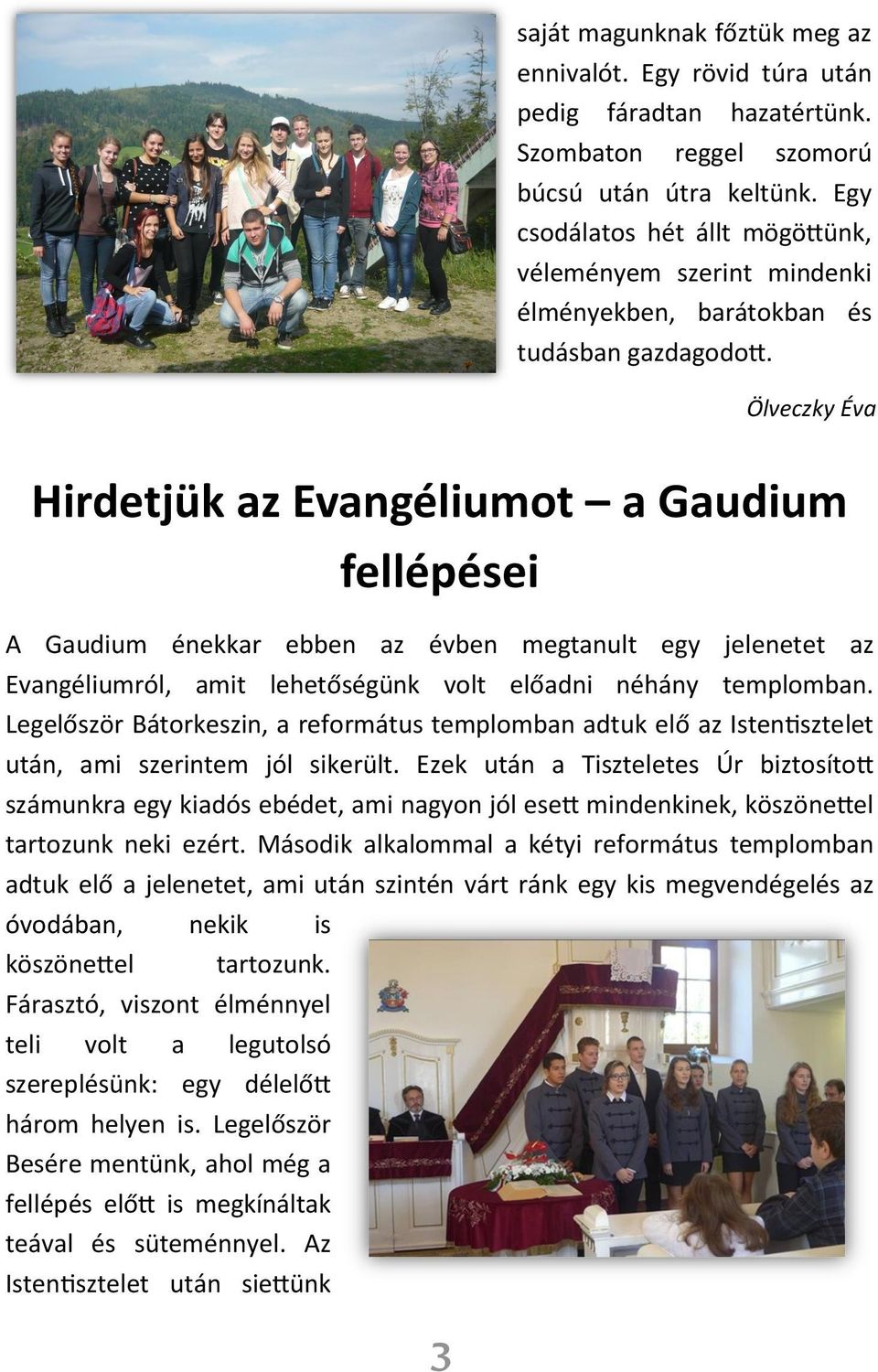 Ölveczky Éva Hirdetjük az Evangéliumot a Gaudium fellépései A Gaudium énekkar ebben az évben megtanult egy jelenetet az Evangéliumról, amit lehetőségünk volt előadni néhány templomban.