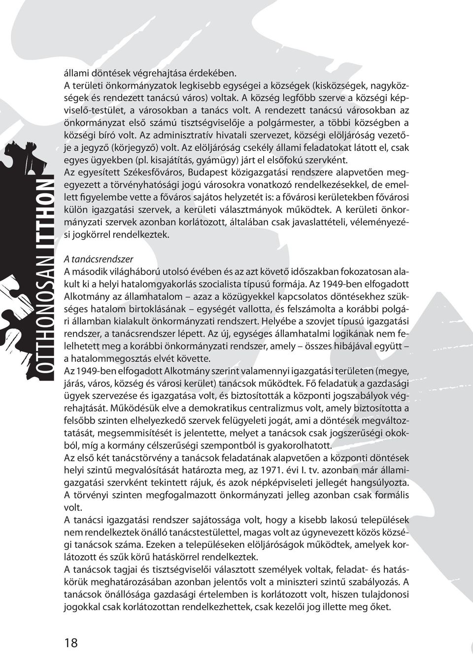 A rendezett tanácsú városokban az önkormányzat első számú tisztségviselője a polgármester, a többi községben a községi bíró volt.