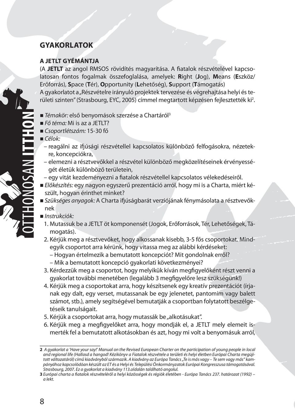 Részvételre irányuló projektek tervezése és végrehajtása helyi és területi szinten (Strasbourg, EYC, 2005) címmel megtartott képzésen fejlesztették ki 2.