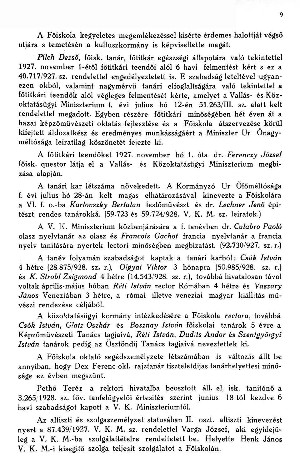 E szabadság leteltével ugyanezen okból, valamint nagymérvű tanári elfoglaltságára való tekintettel a főtitkári teendők alól végleges felmentését kérte, amelyet a Vallás- és Köz- oktatásügyi