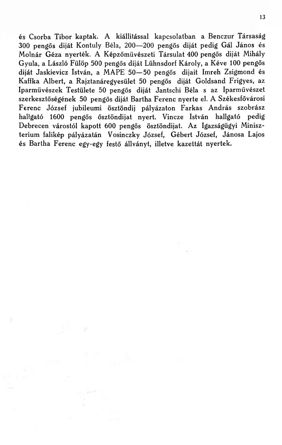 Kaffka Albert, a Rajztanáregyesület 50 pengős diját Goldsand Frigyes, az Iparművészek Testülete 50 pengős diját Jantschi Béla s az Iparművészet szerkesztőségének 50 pengős diját Bartha Ferenc nyerte